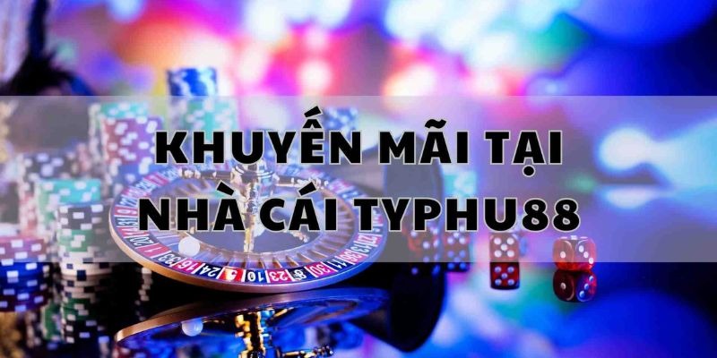 Các khuyến mãi & ưu đãi nổi bật tại nhà cái trực tuyến Typhu88 Các khuyến mãi & ưu đãi nổi bật tại nhà cái trực tuyến Typhu88